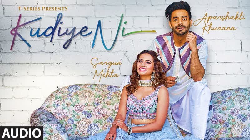 FULL AUDIO: Kudiye Ni, Feat. Aparshakti Khurana Sargun Mehta, Neeti Mohan, New Song
