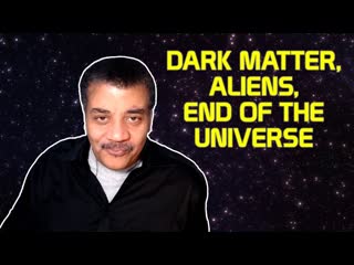 StarTalk Podcast: Cosmic Queries  Dark Matter, Aliens, End of the Universe