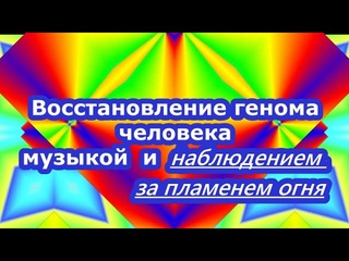 Исцеление генома человека музыкой и наблюдение за пламенем огня