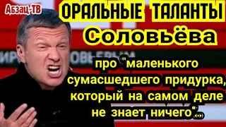 0paльныe таланты Соловьева. “Маленький сyмaсшeдший пpидypoк, который на самом деле не знает ничего“?