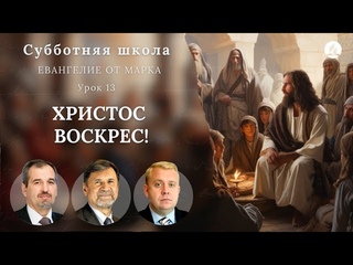 СУББОТНЯЯ ШКОЛА | УРОК 13 Христос воскрес | Молчанов, Опарин, Василенко