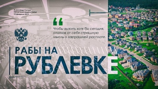 РАБЫ НА РУБЛЁВКЕ