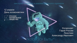 Космосу быть! Космонавт Лазуткин А.И. об образовательных космических программах