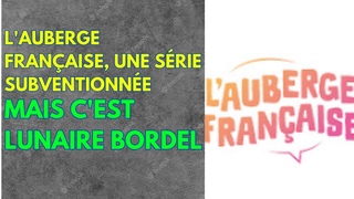 L’AUBERGE FRANCAISE , CETTE CHAINE YOUTUBE SUBVENTIONNÉE PAR L’ETAT EST TOUT BONNEMENT LUNAIRE