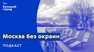 Москва без окраин | Подкаст Про Большой город