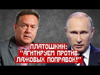 ПЛАТОШКИН: “АГИТИРУЕМ ПРОТИВ ЛАЖОВЫХ ПОПРАВОК!“
